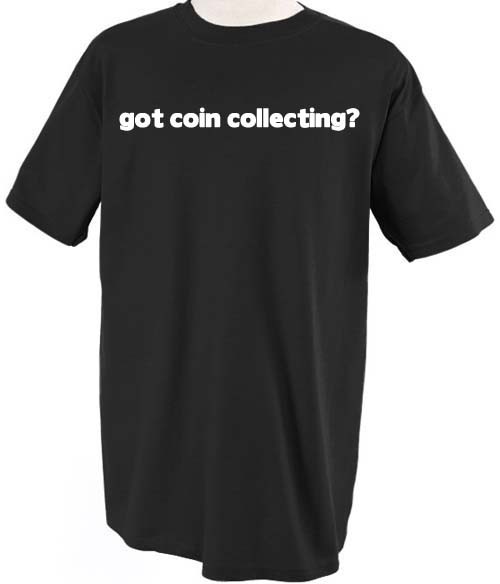 GOT COIN COLLECTING? HOBBY PROFESSION CAREER T-SHIRT TEE SHIRT TOP