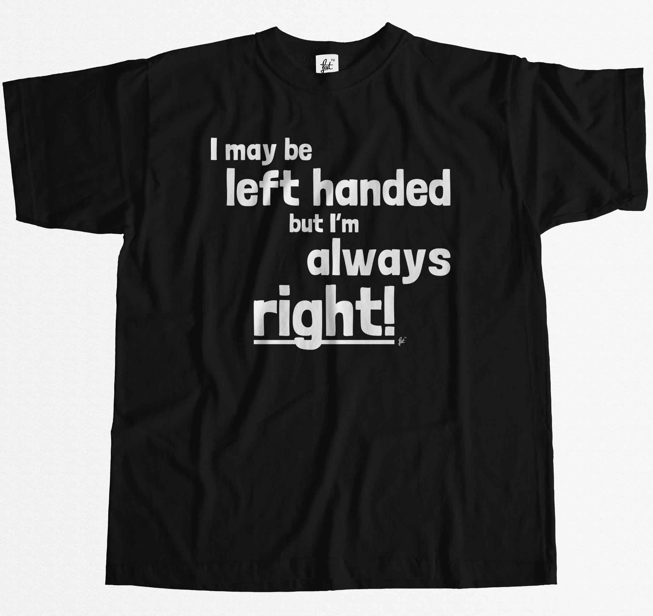 I Maybe Left Handed But I’m Always Right Mens T-Shirt