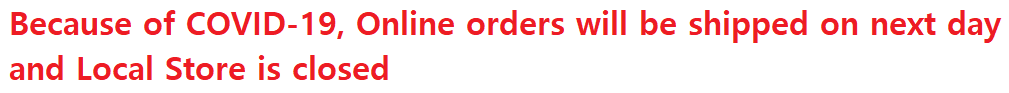 Because of COVID-19, Online orders will be shipped on next day and Local Store is closed
