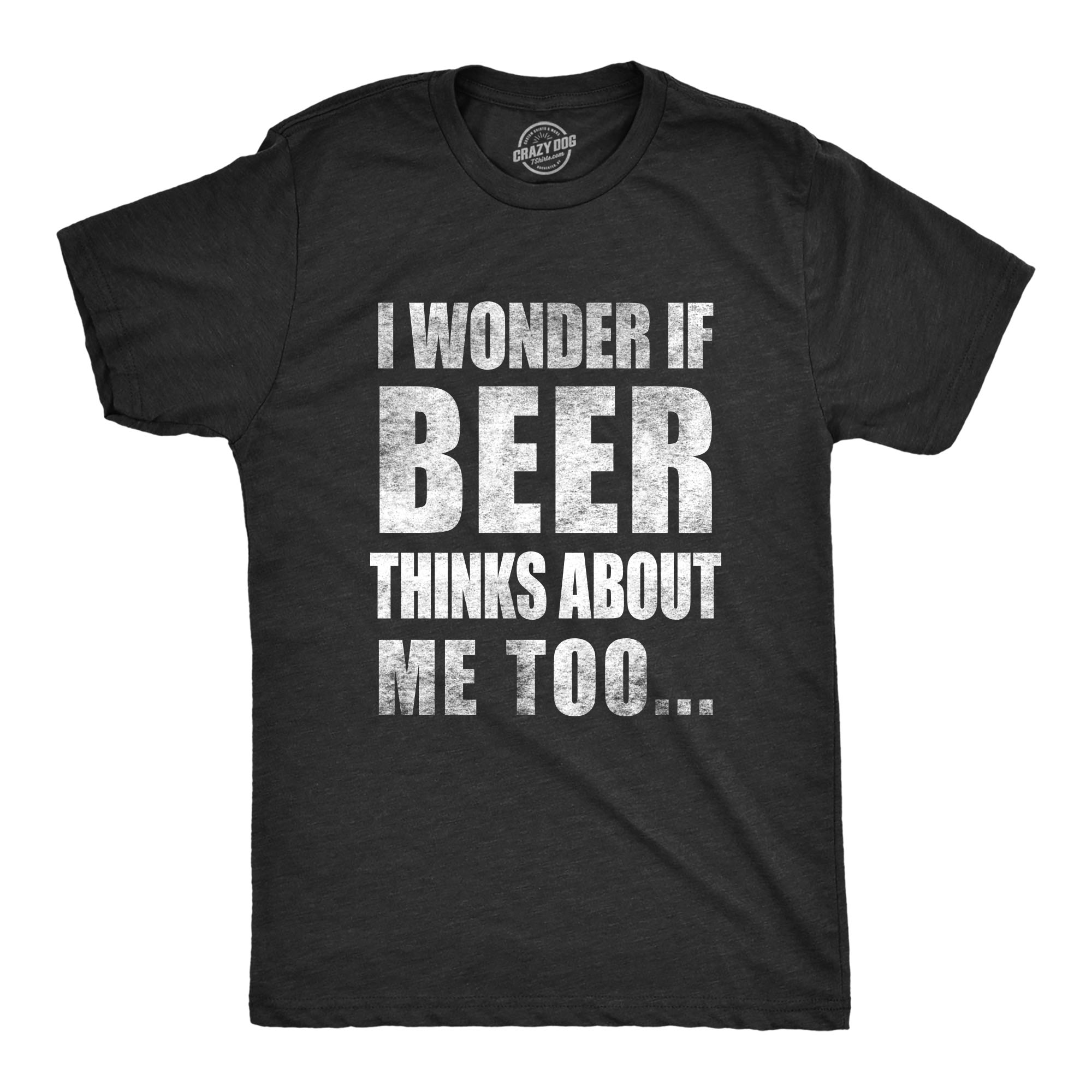 Mens I Wonder If Beer Thinks About Me Too Funny Sarcastic Drinking Tee
